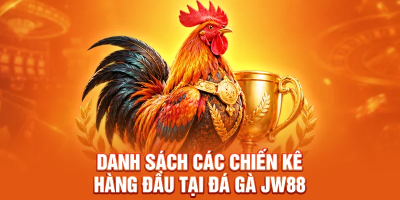 Danh sách các chiến kê hàng đầu tại đá gà JW88