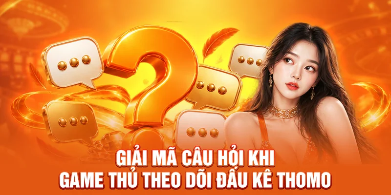 Giải mã câu hỏi khi game thủ theo dõi đấu kê Thomo