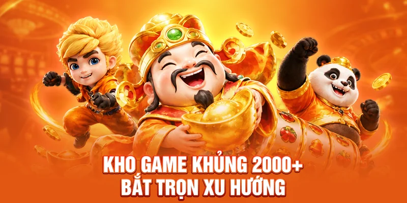 Kho game khủng 2000+ bắt trọn xu hướng 