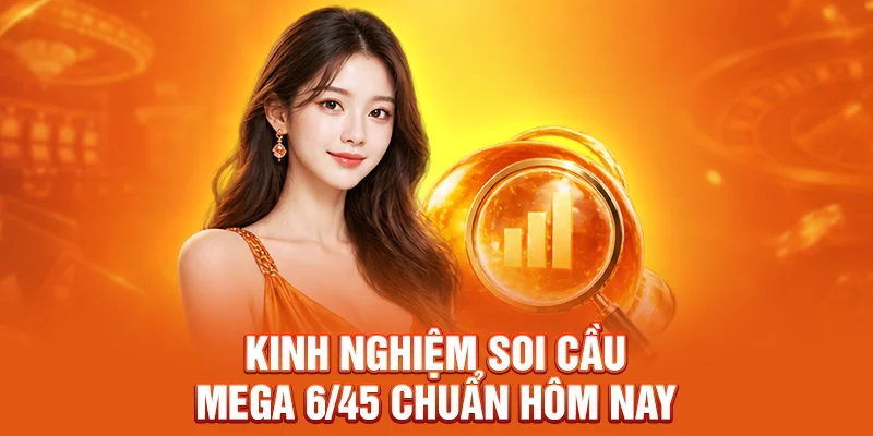 Kinh nghiệm soi cầu Mega 6/45 chuẩn hôm nay