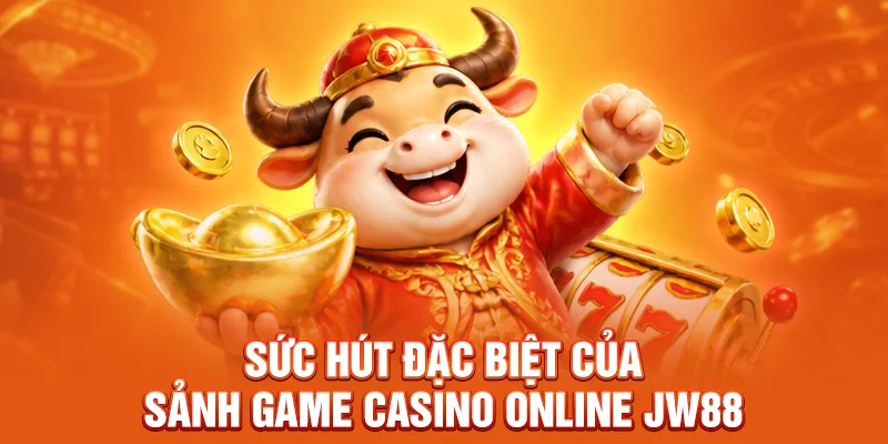Sức hút đặc biệt của sảnh game casino online JW88