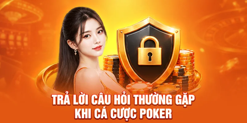 Trả lời câu hỏi thường gặp khi cá cược Poker